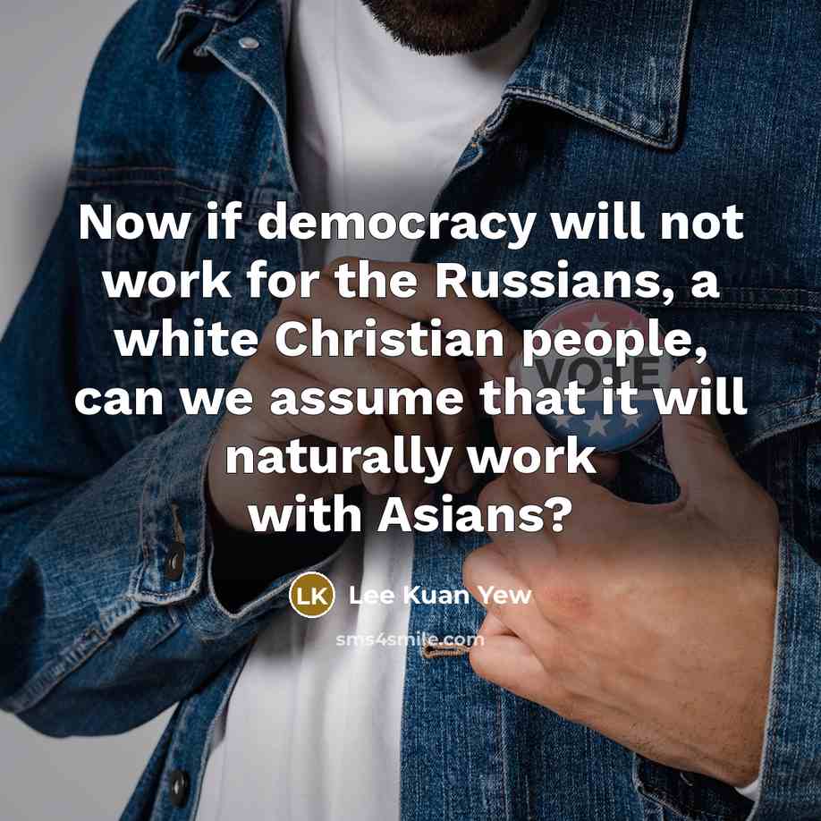 “Now if democracy will not work for the Russians, a…” quote by Lee Kuan Yew