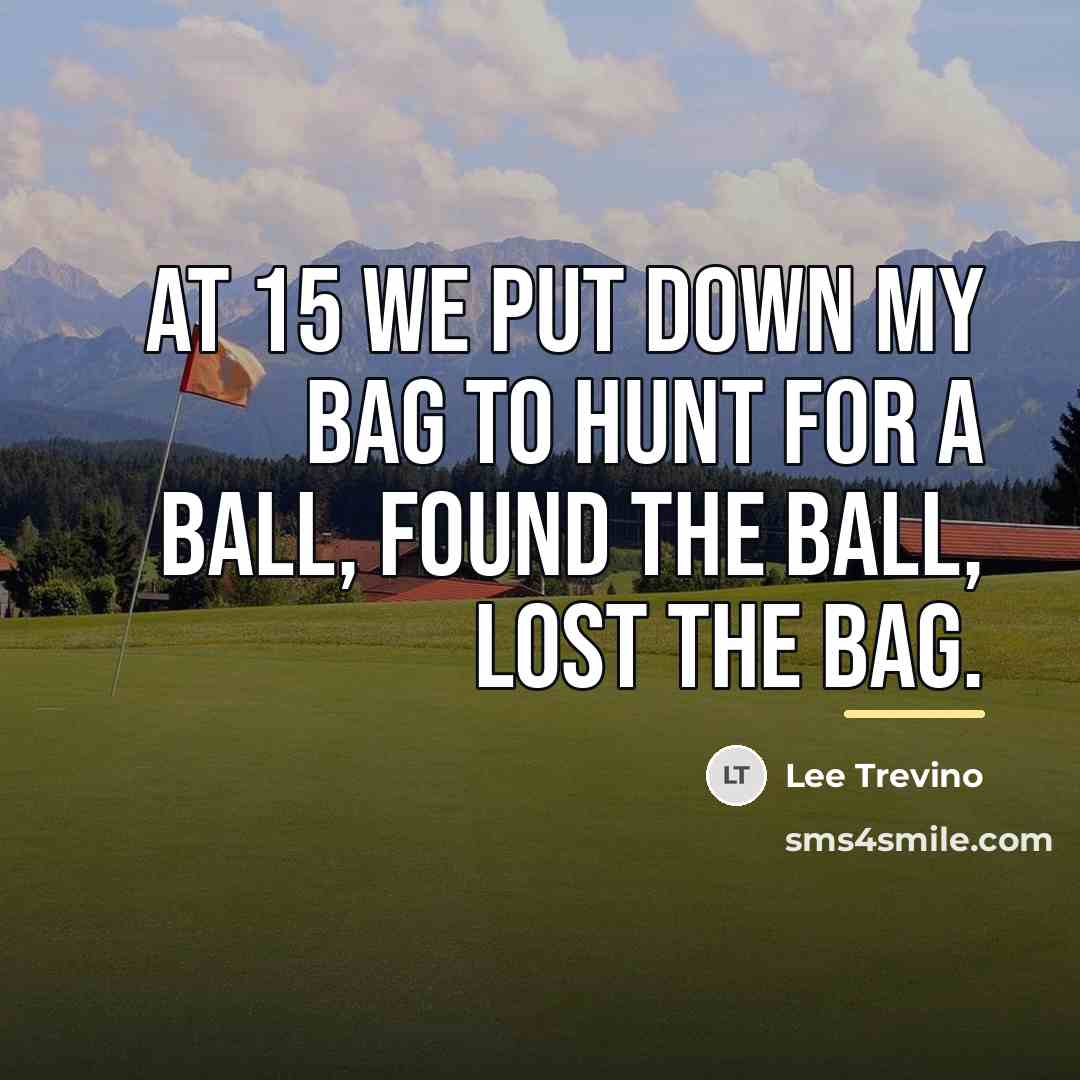 “At 15 we put down my bag to hunt for…” quote by Lee Trevino