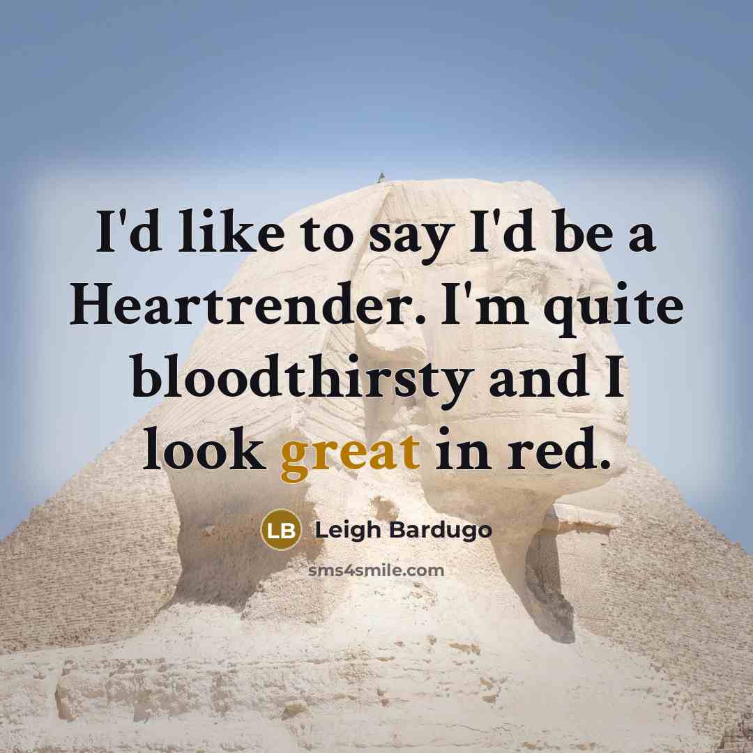 “I'd like to say I'd be a Heartrender. I'm quite bloodthirsty and I look great in red.” quote by Leigh Bardugo