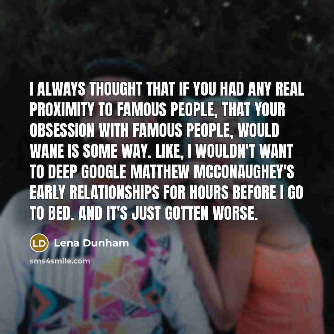 “I always thought that if you had any real proximity…” quote by Lena Dunham