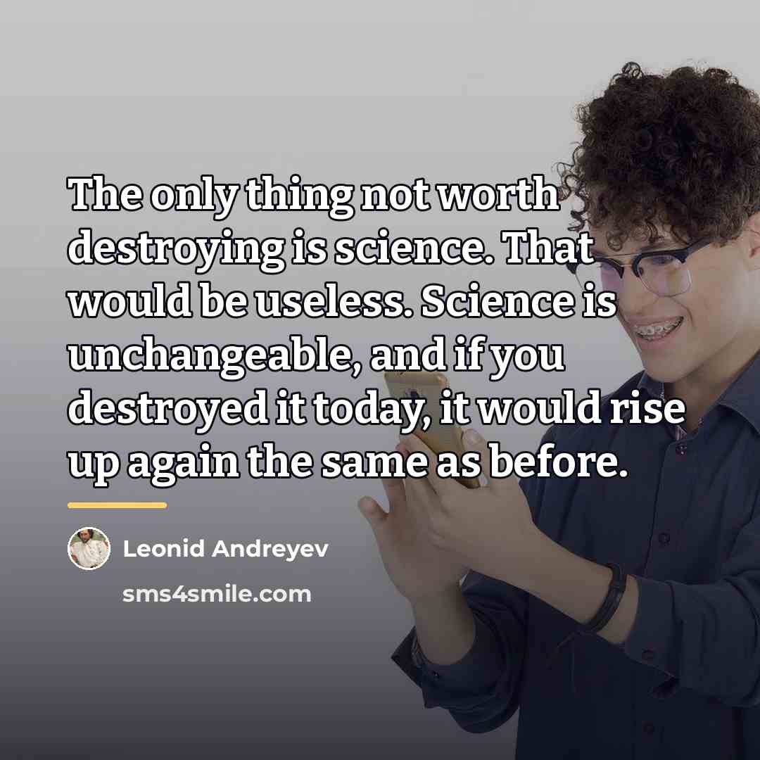 “The only thing not worth destroying is science. That would…” quote by Leonid Andreyev