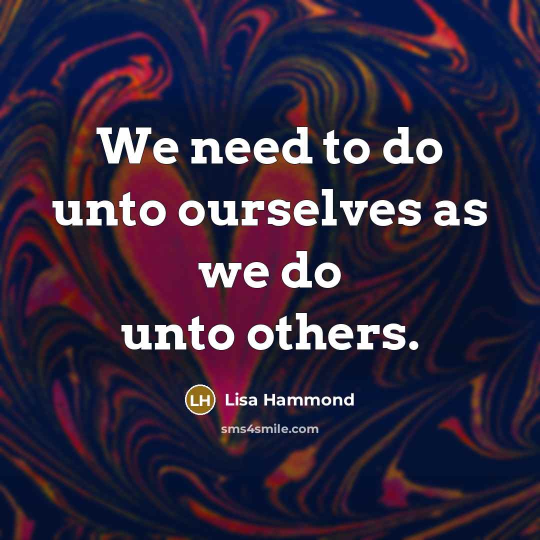 “We need to do unto ourselves as we do unto…” quote by Lisa Hammond