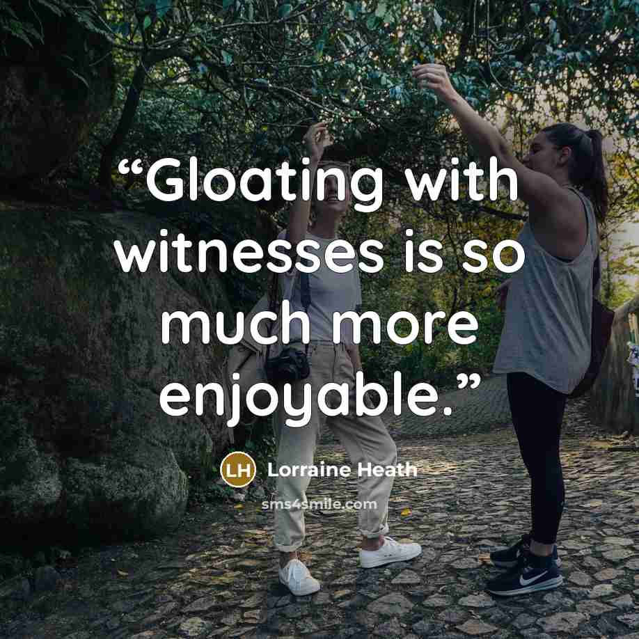 “Gloating with witnesses is so much more enjoyable.” quote by Lorraine Heath