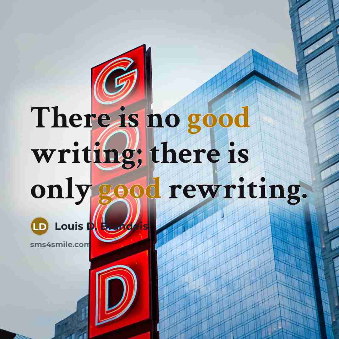 “There is no good writing; there is only good rewriting.…” quote by Louis D. Brandeis