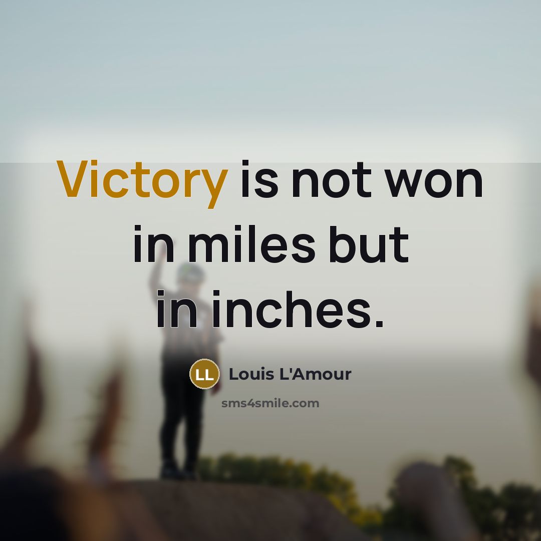 “Victory is not won in miles but in inches.…” quote by Louis L'Amour