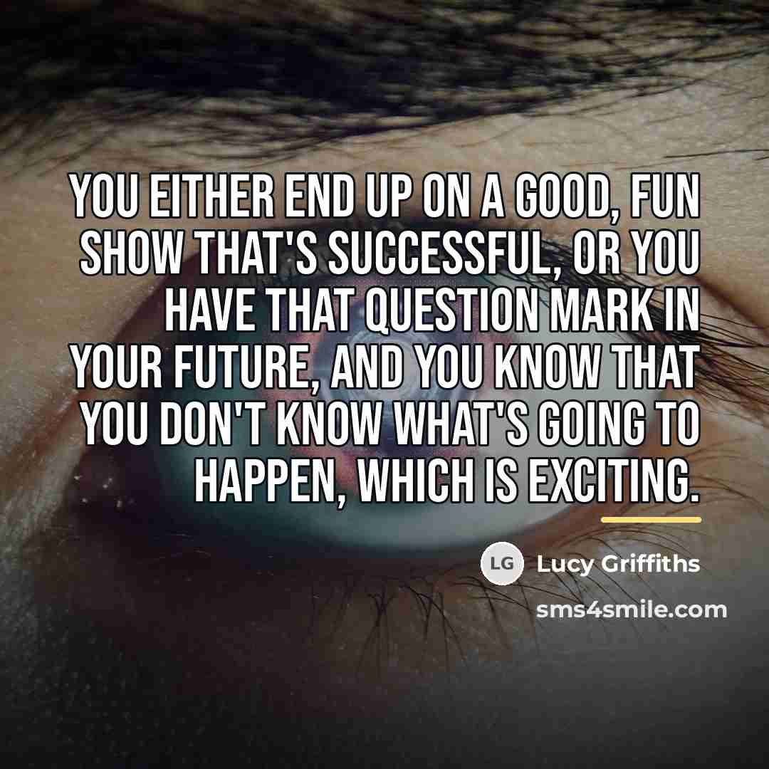 “You either end up on a good, fun show that's…” quote by Lucy Griffiths