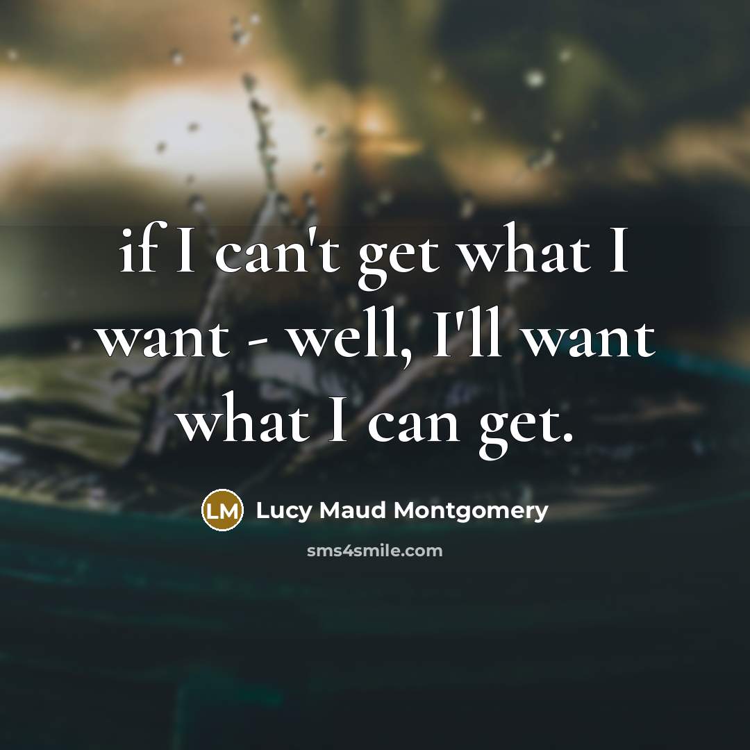 “if I can't get what I want - well, I'll…” quote by Lucy Maud Montgomery