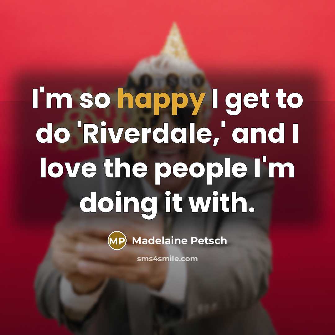 “I'm so happy I get to do 'Riverdale,' and I…” quote by Madelaine Petsch