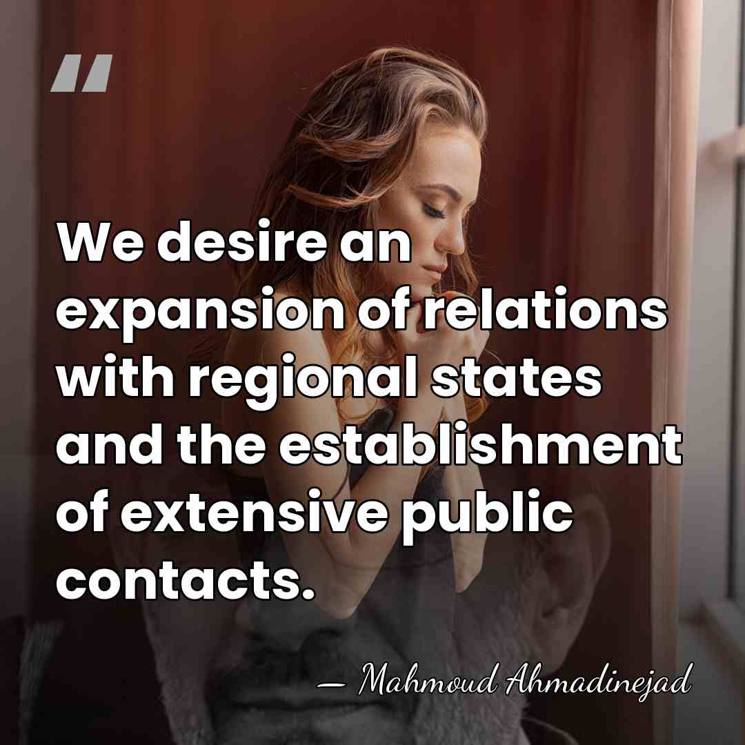 We desire an expansion of relations with regional states and the establishment&hellip; - Mahmoud Ahmadinejad