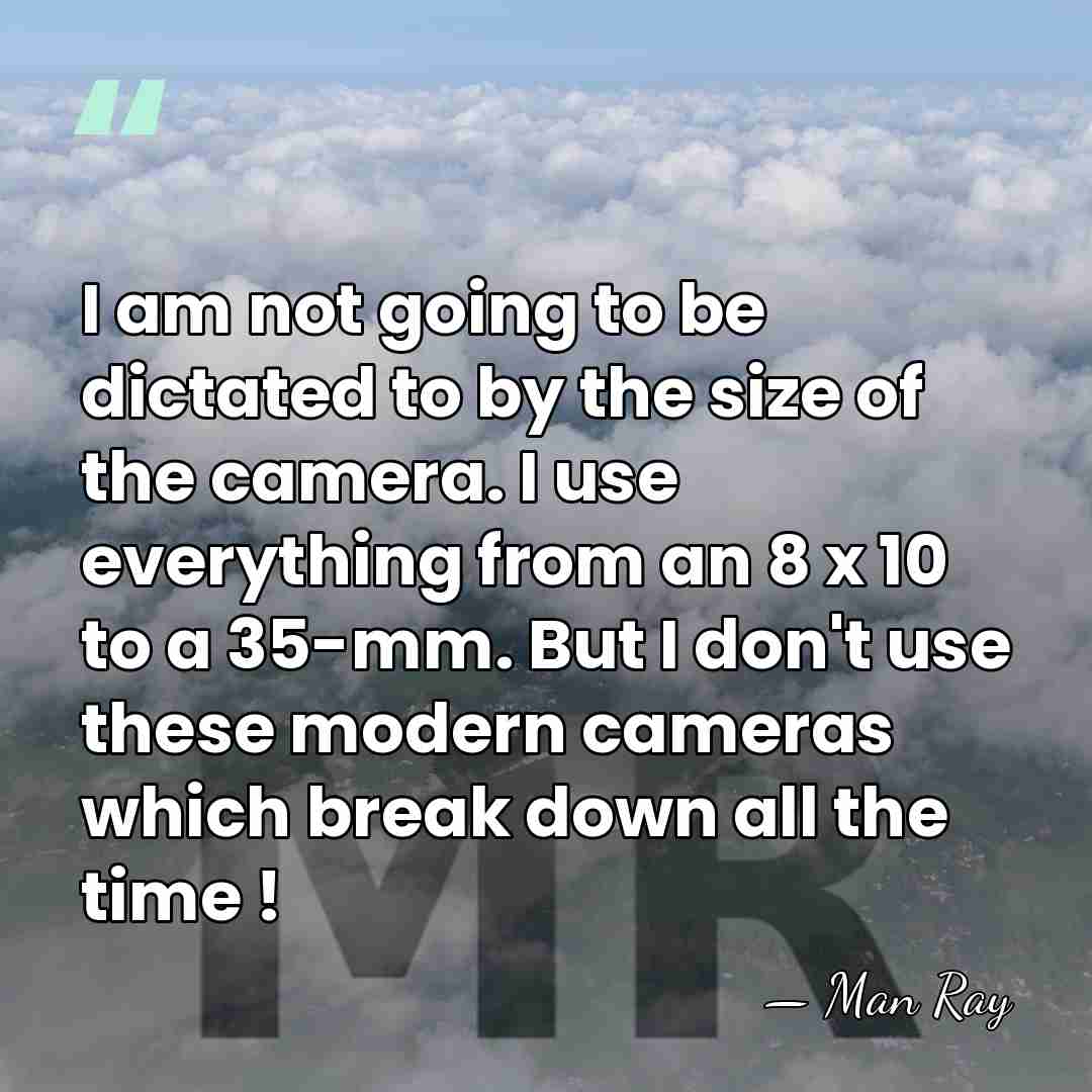 I am not going to be dictated to by the size of&hellip; - Man Ray