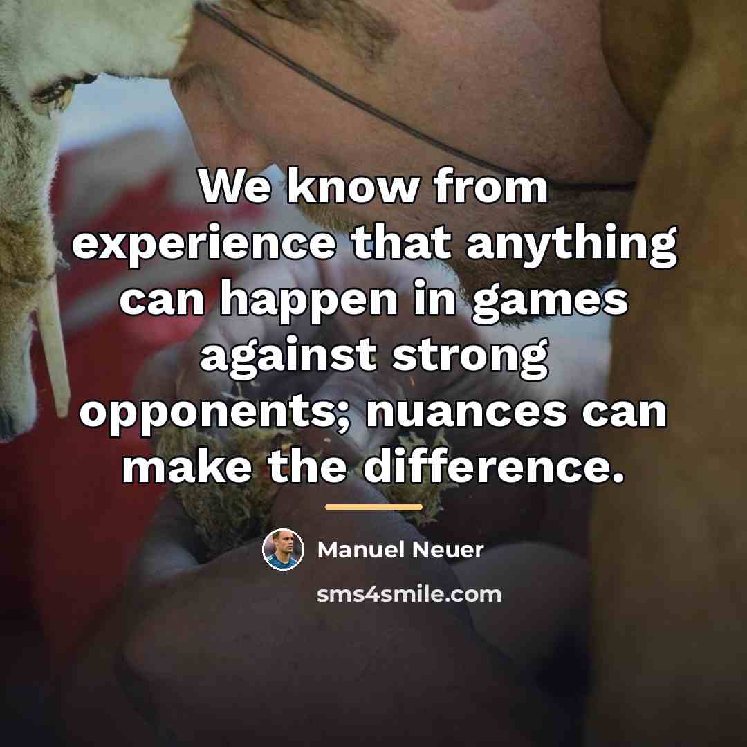 “We know from experience that anything can happen in games…” quote by Manuel Neuer