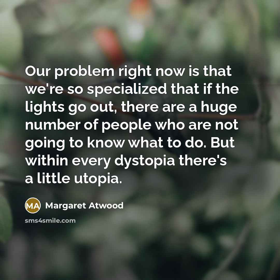 “Our problem right now is that we're so specialized that…” quote by Margaret Atwood