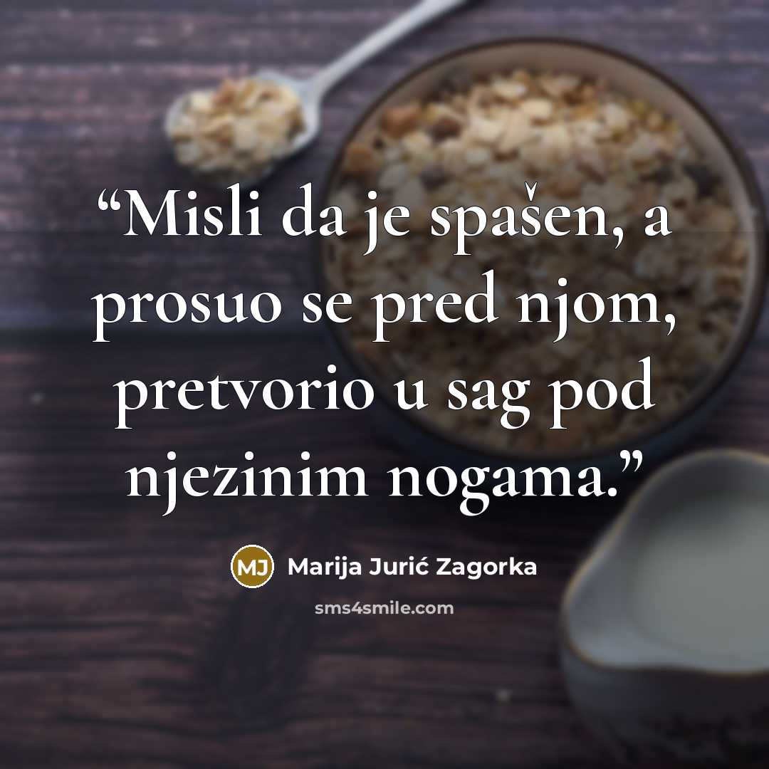 “Misli da je spašen, a prosuo se pred njom, pretvorio u sag pod njezinim nogama.” quote by Marija Jurić Zagorka