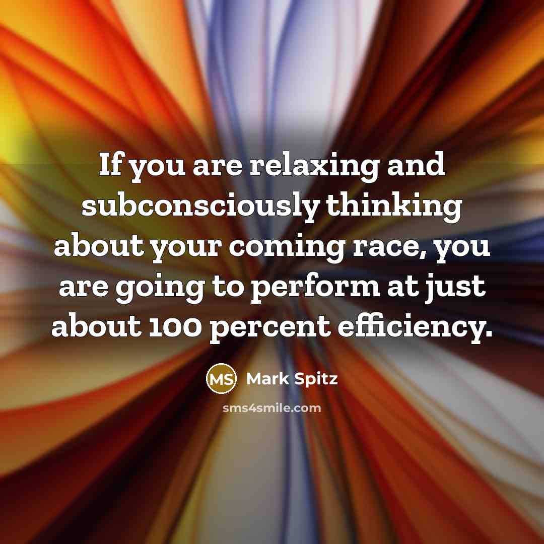 “If you are relaxing and subconsciously thinking about your coming…” quote by Mark Spitz