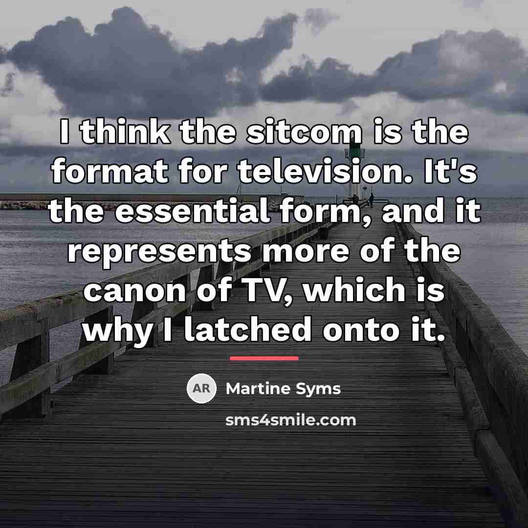 “I think the sitcom is the format for television. It's…” quote by Martine Syms