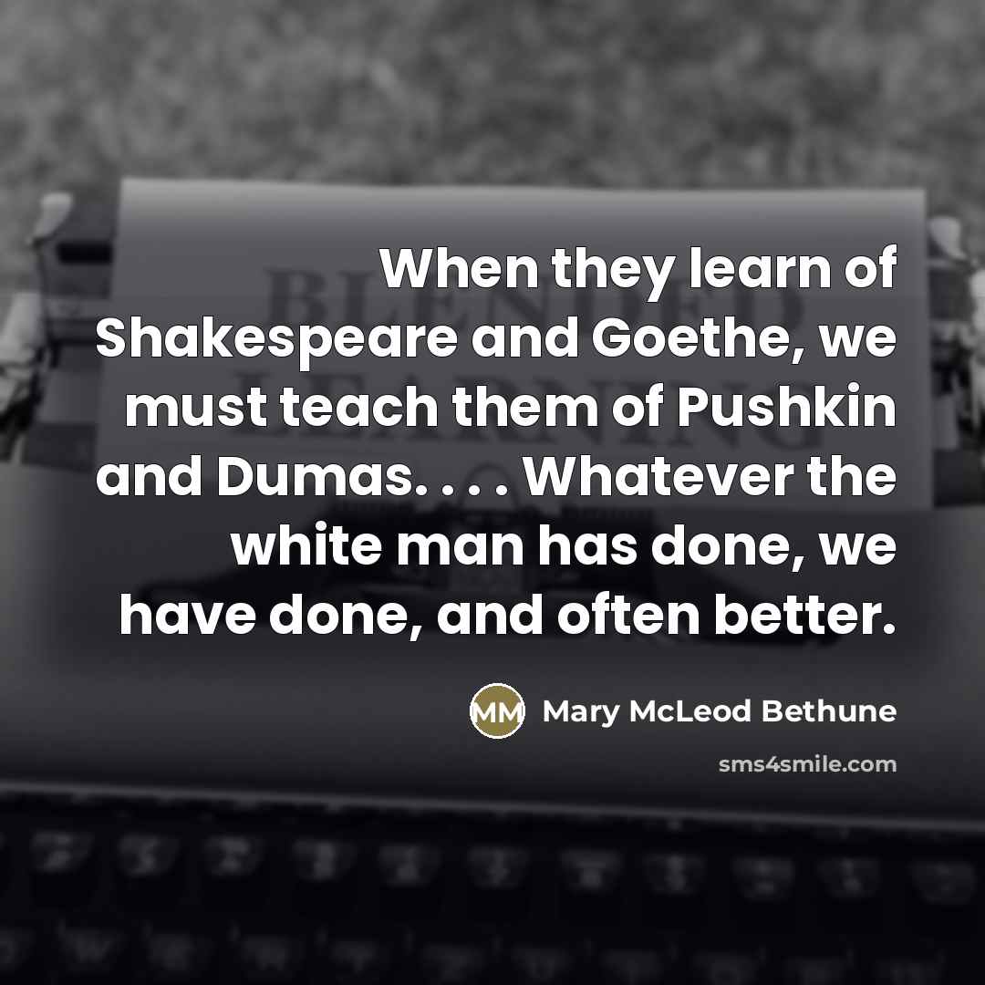 “When they learn of Shakespeare and Goethe, we must teach…” quote by Mary McLeod Bethune