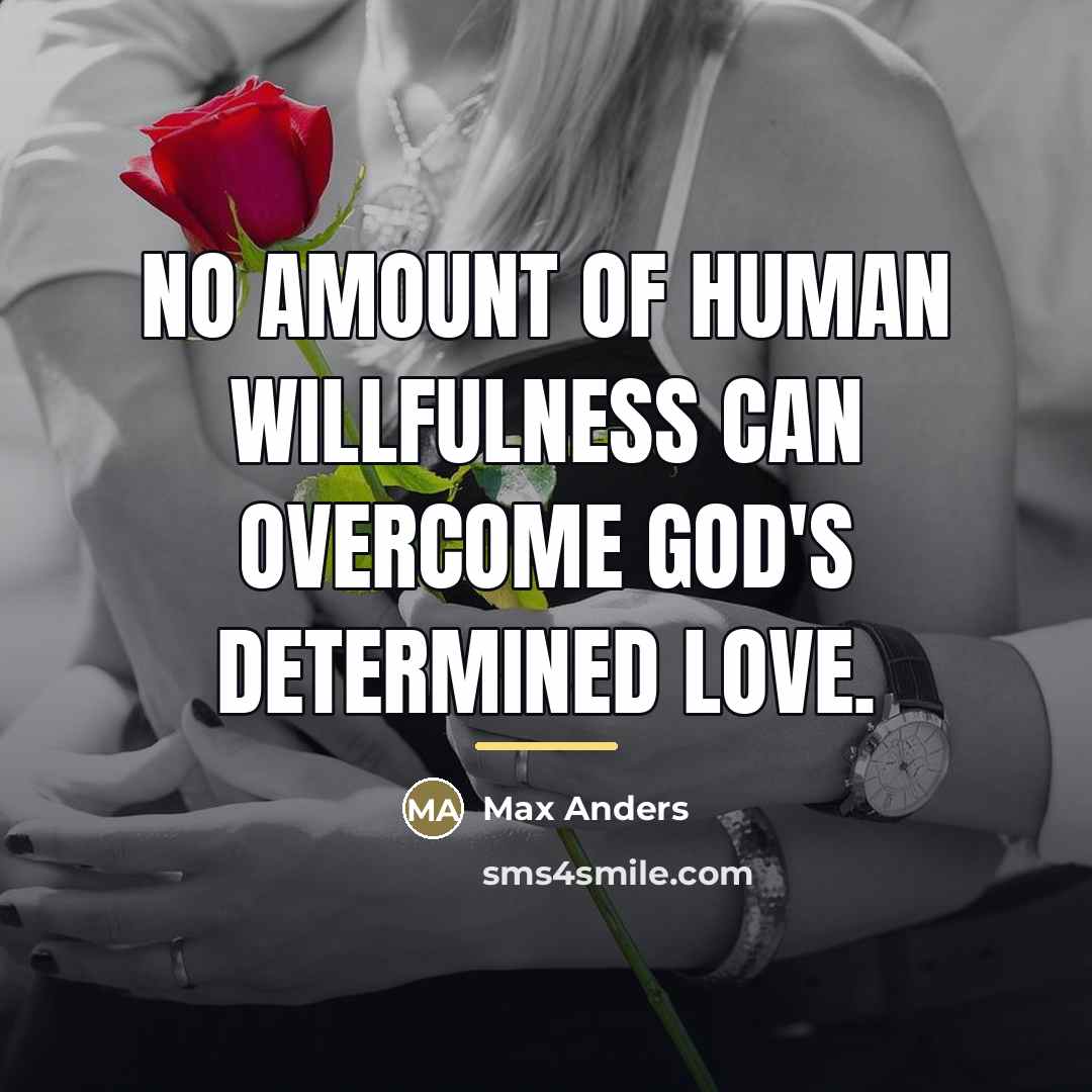 “No amount of human willfulness can overcome God's determined love.…” quote by Max Anders