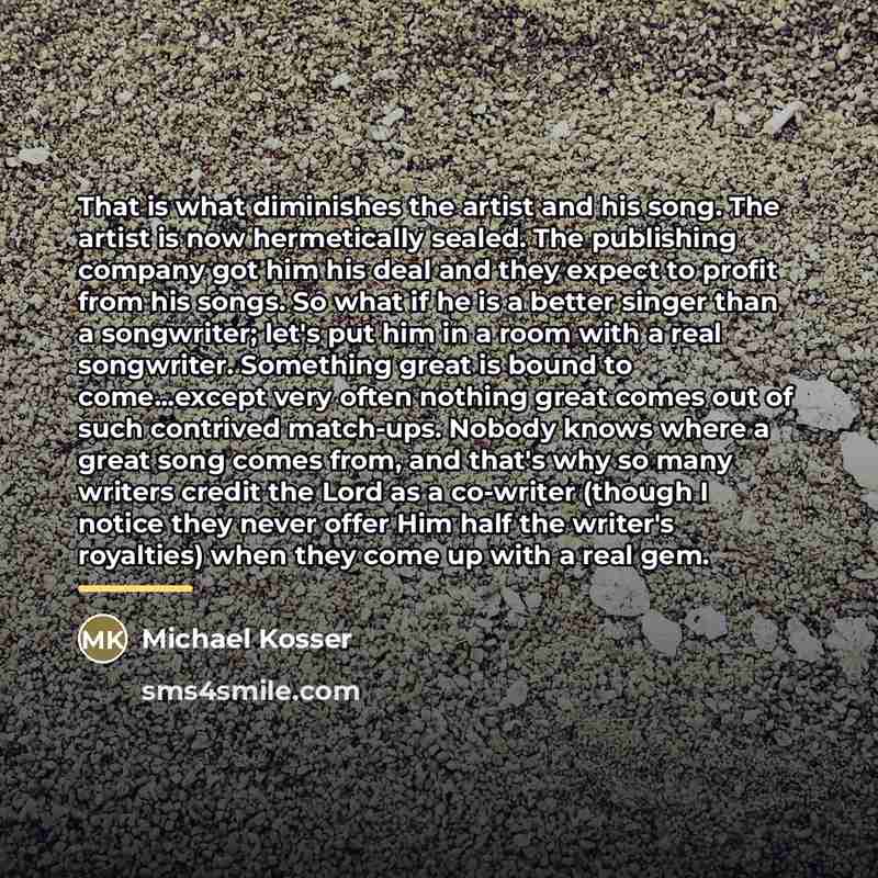 “That is what diminishes the artist and his song. The…” quote by Michael Kosser