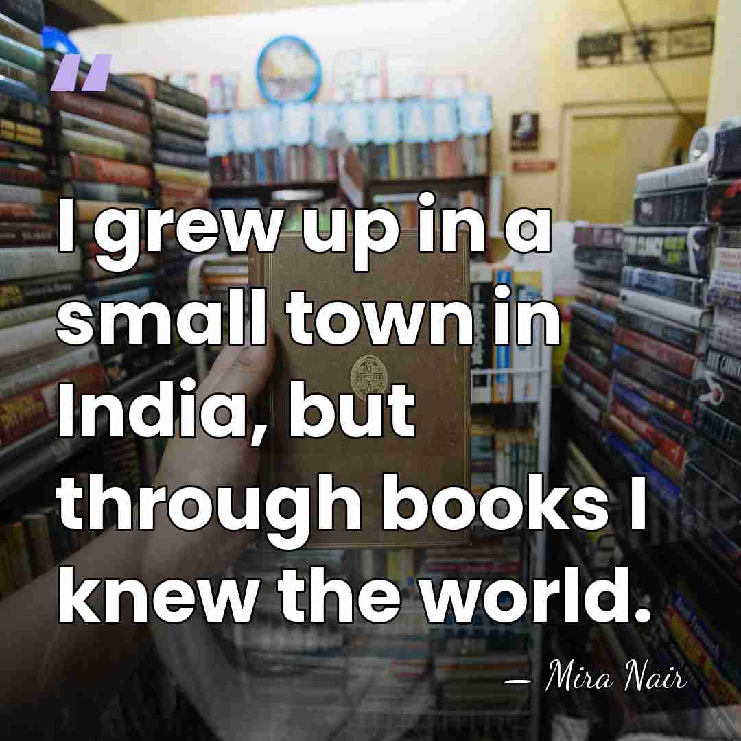 I grew up in a small town in India, but through books&hellip; - Mira Nair