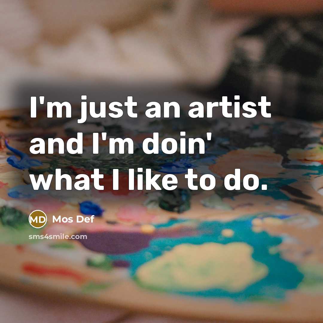 “I'm just an artist and I'm doin' what I like…” quote by Mos Def