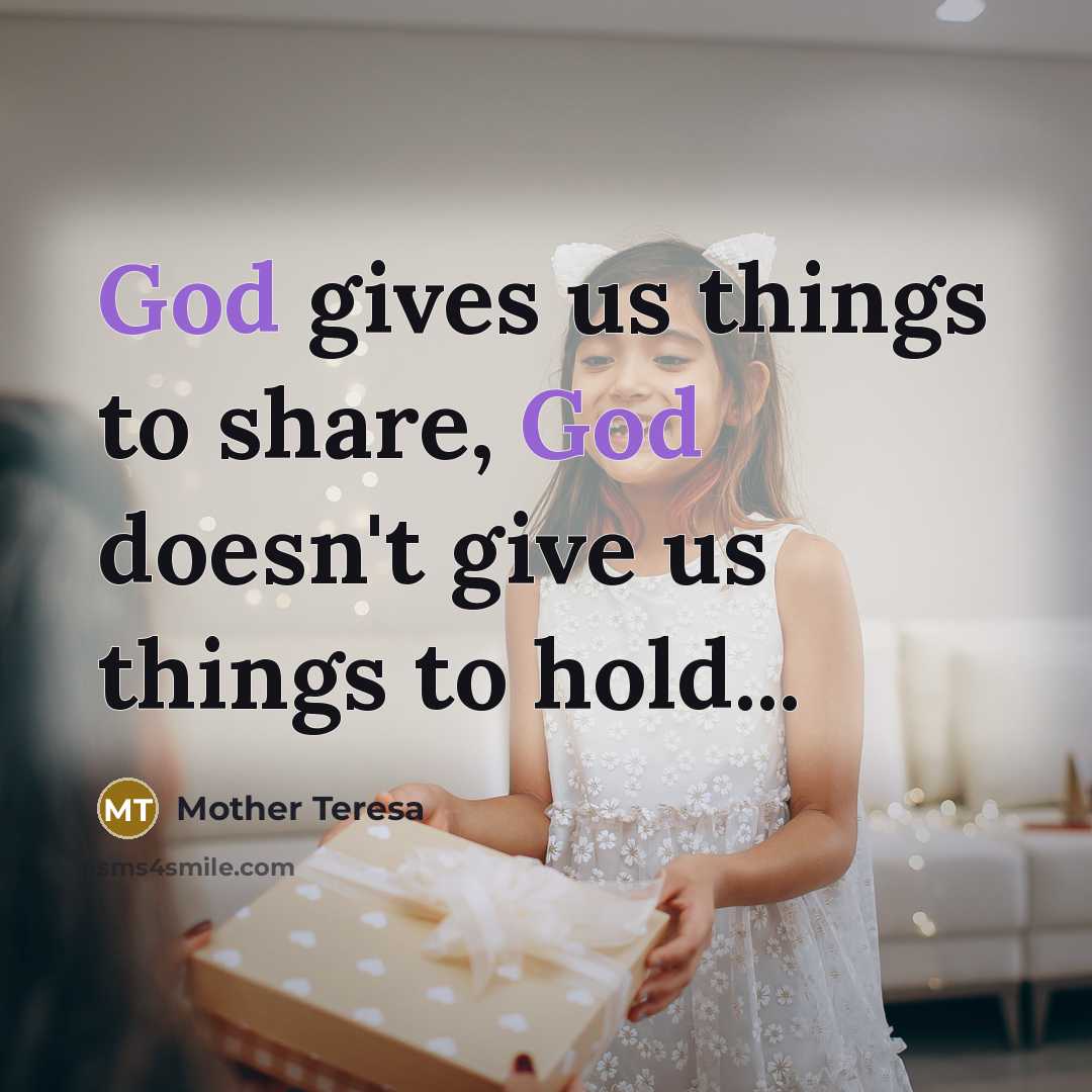 “God gives us things to share, God doesn't give us…” quote by Mother Teresa