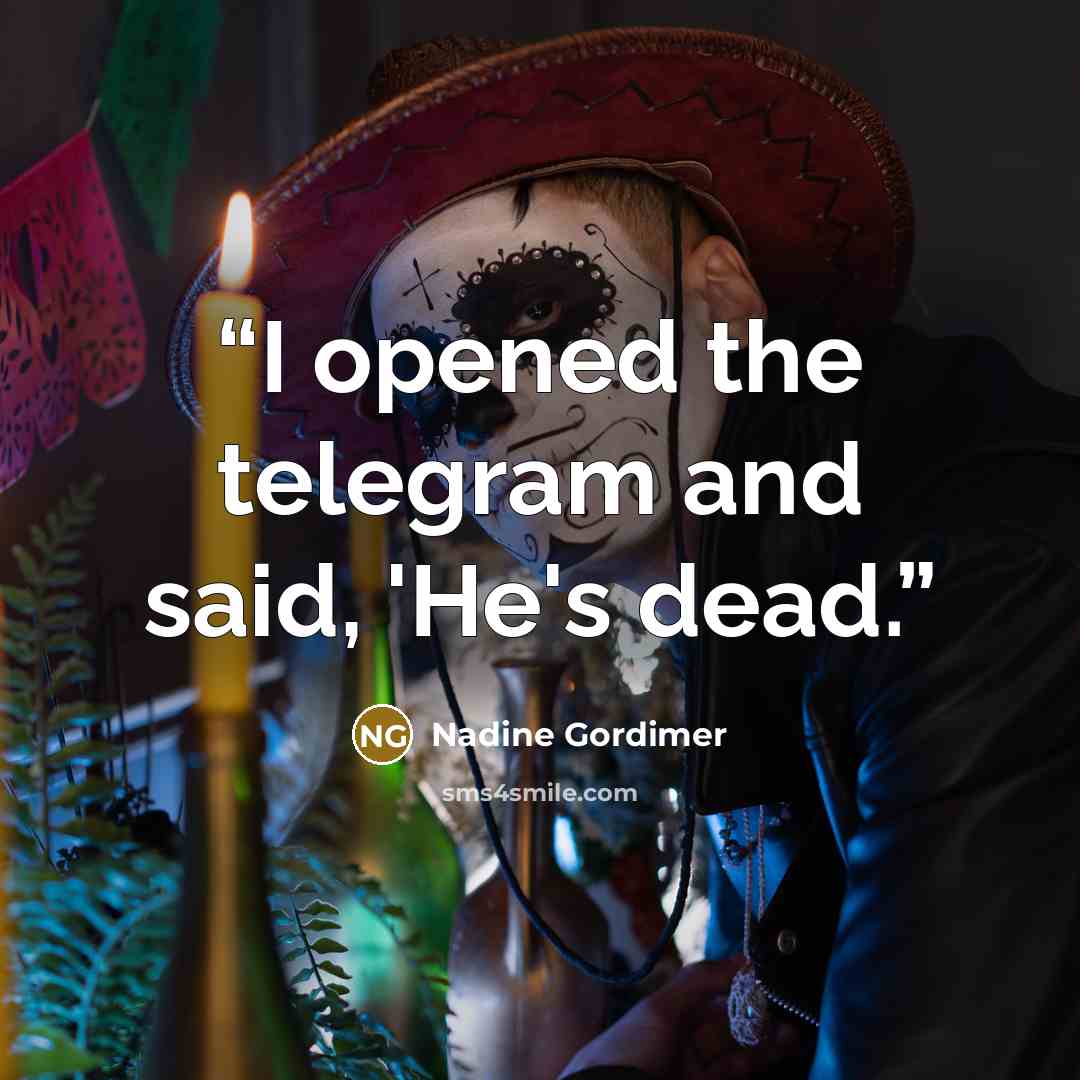 “I opened the telegram and said, 'He's dead.” quote by Nadine Gordimer