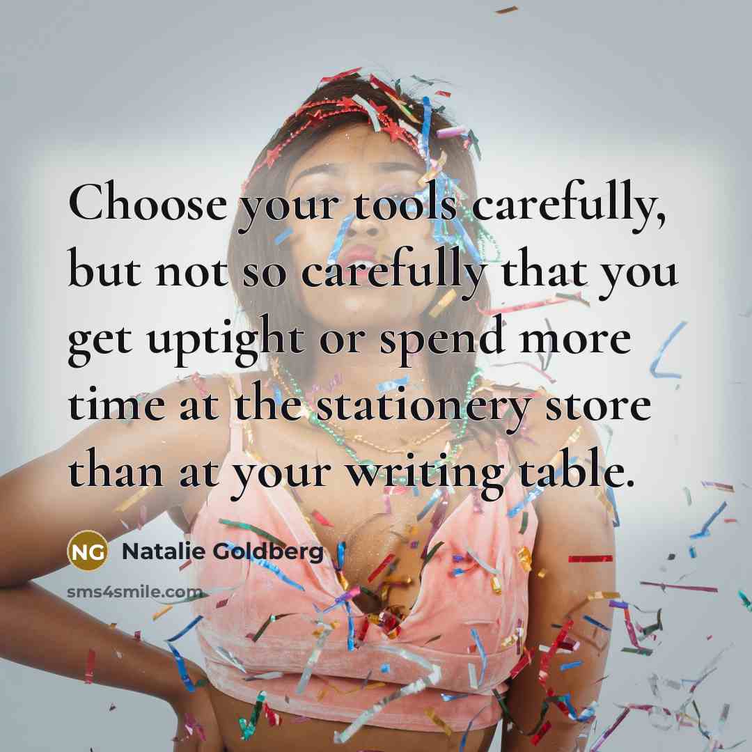 “Choose your tools carefully, but not so carefully that you…” quote by Natalie Goldberg