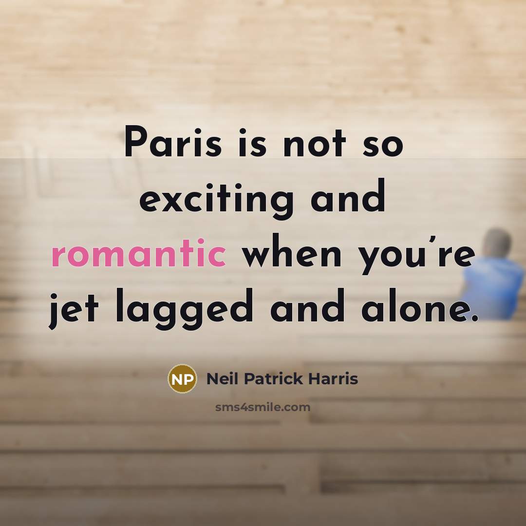 “Paris is not so exciting and romantic when you’re jet…” quote by Neil Patrick Harris