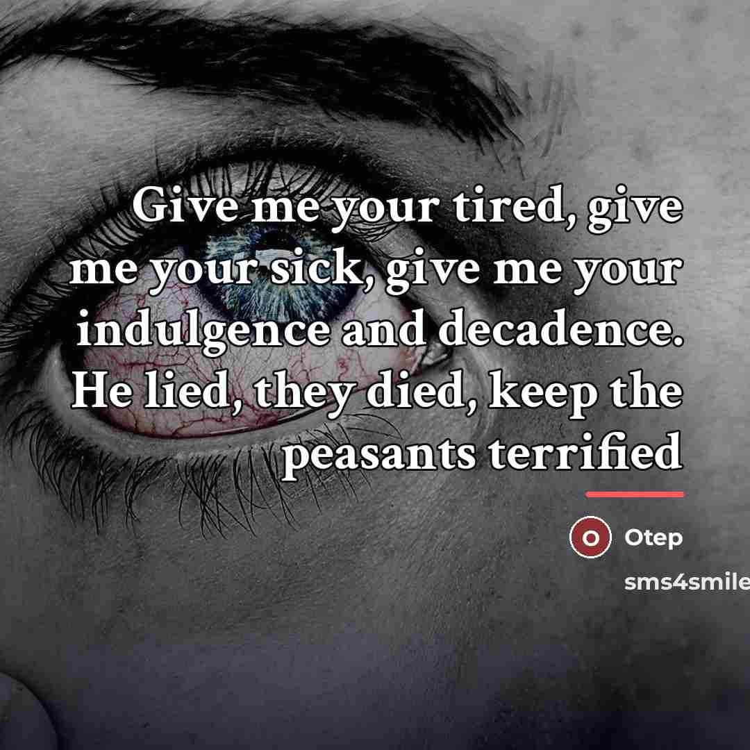 “Give me your tired, give me your sick, give me…” quote by Otep