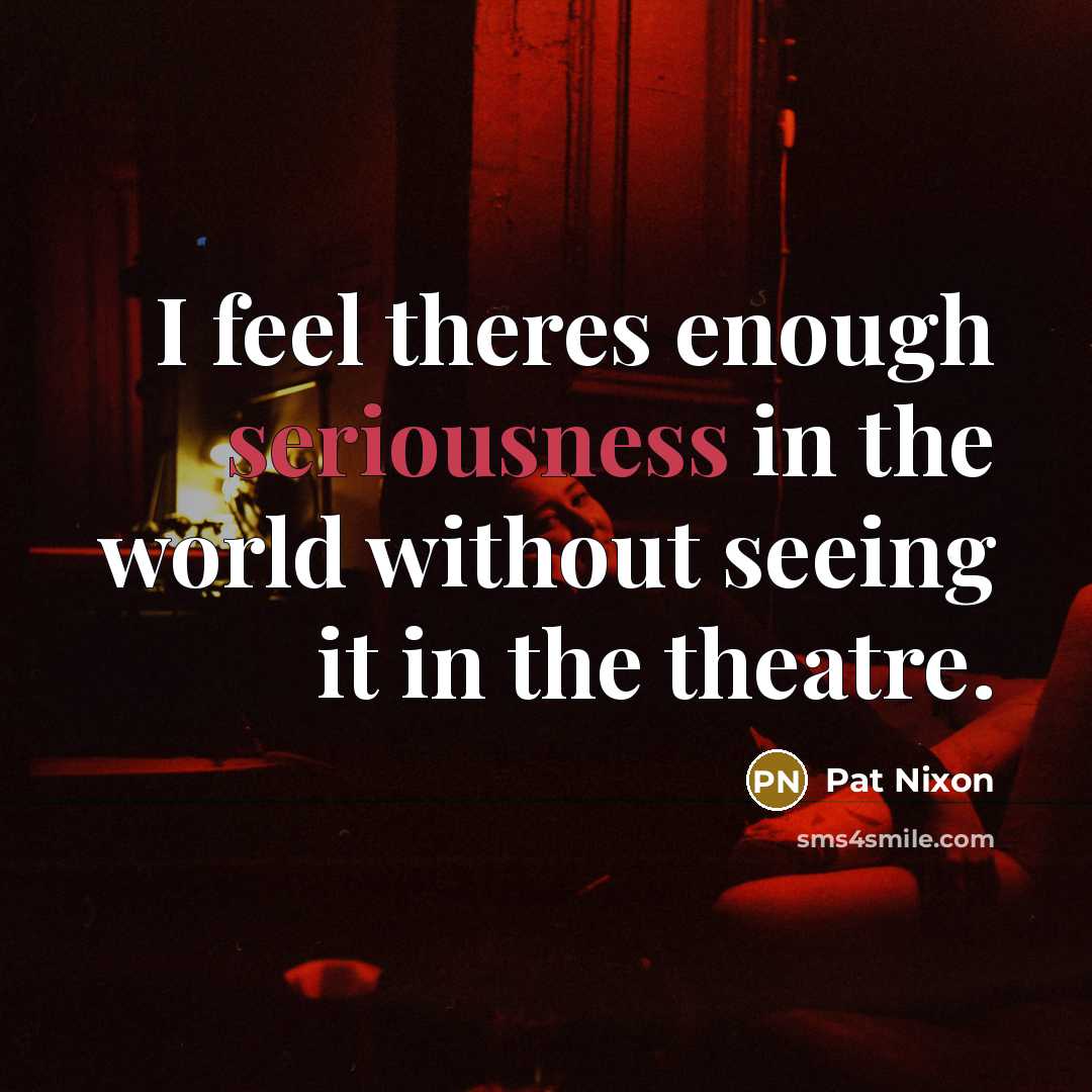 “I feel theres enough seriousness in the world without seeing…” quote by Pat Nixon