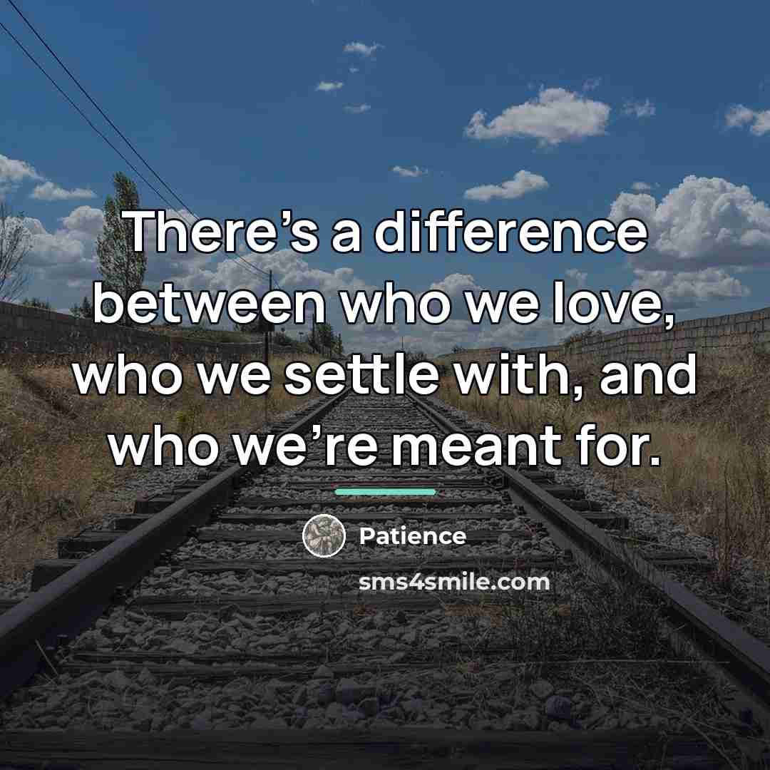 “There's a difference between who we love, who we settle…” quote by Patience