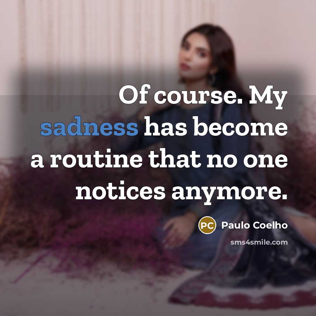 “Of course. My sadness has become a routine that no…” quote by Paulo Coelho