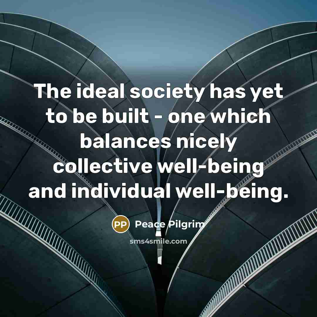“The ideal society has yet to be built - one…” quote by Peace Pilgrim
