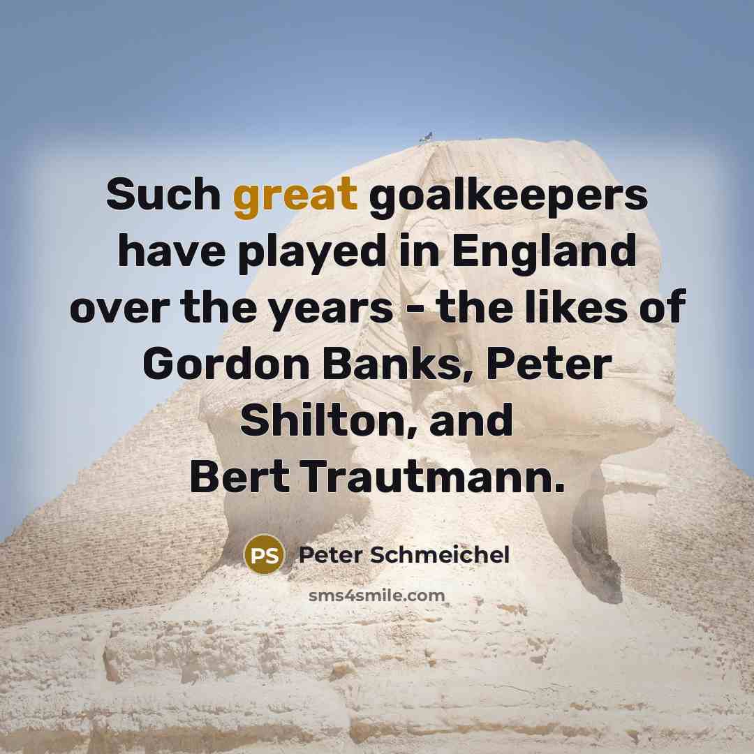 “Such great goalkeepers have played in England over the years…” quote by Peter Schmeichel