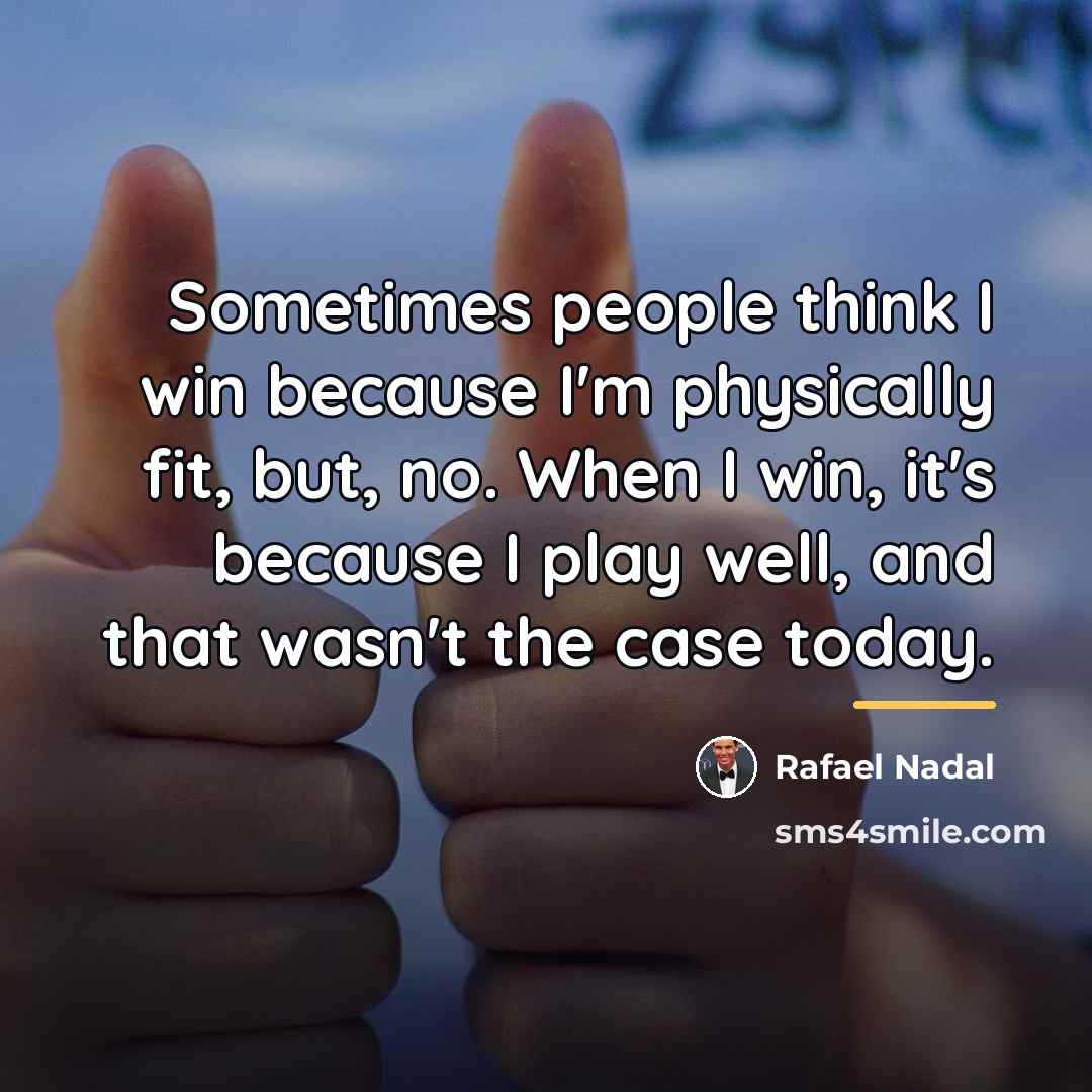“Sometimes people think I win because I'm physically fit, but,…” quote by Rafael Nadal