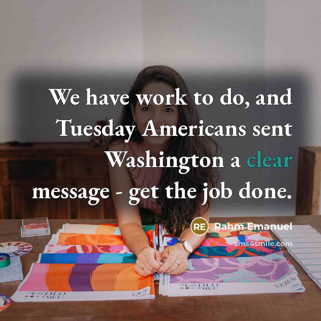 “We have work to do, and Tuesday Americans sent Washington…” quote by Rahm Emanuel