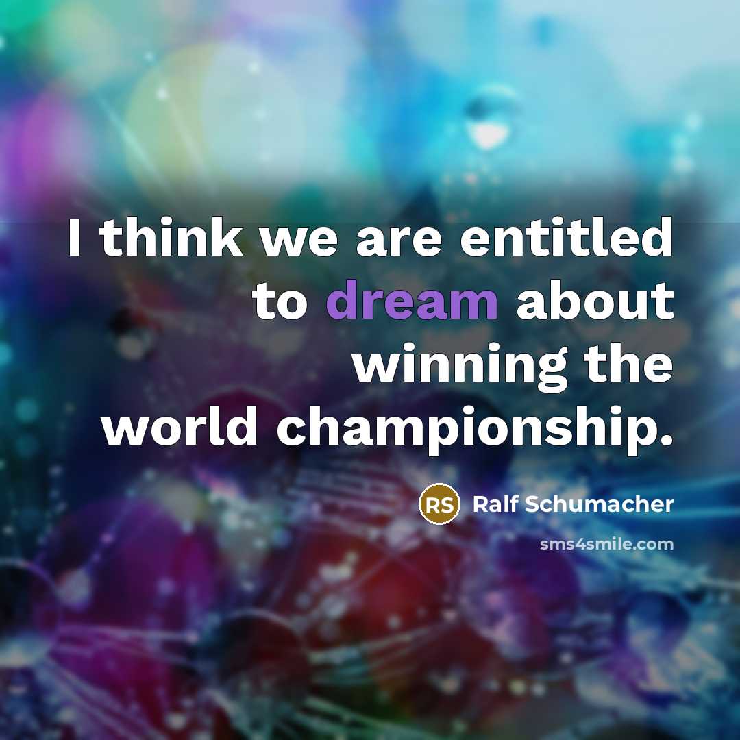 “I think we are entitled to dream about winning the…” quote by Ralf Schumacher