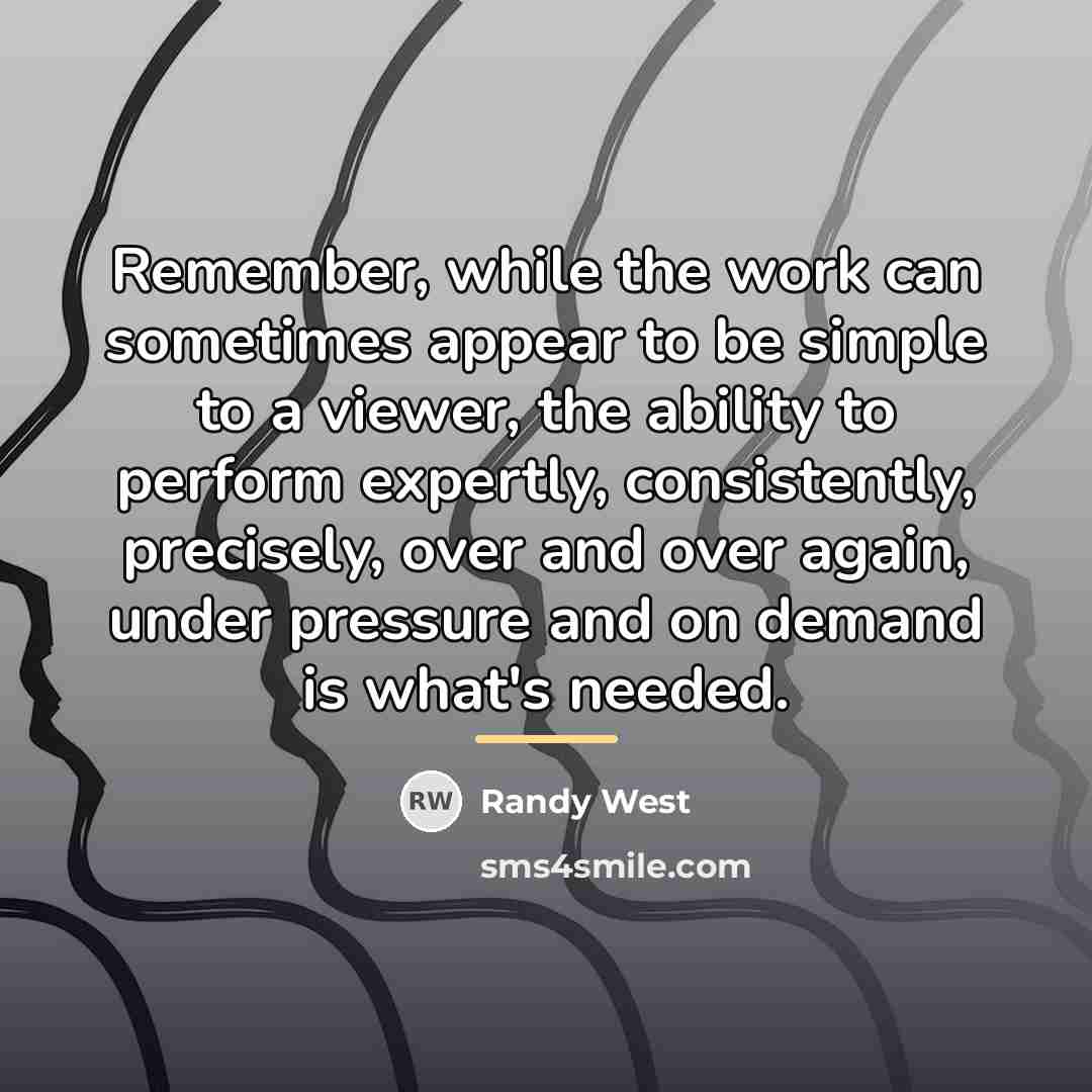 “Remember, while the work can sometimes appear to be simple…” quote by Randy West