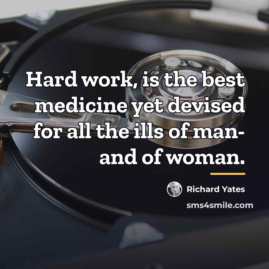 “Hard work, is the best medicine yet devised for all…” quote by Richard Yates