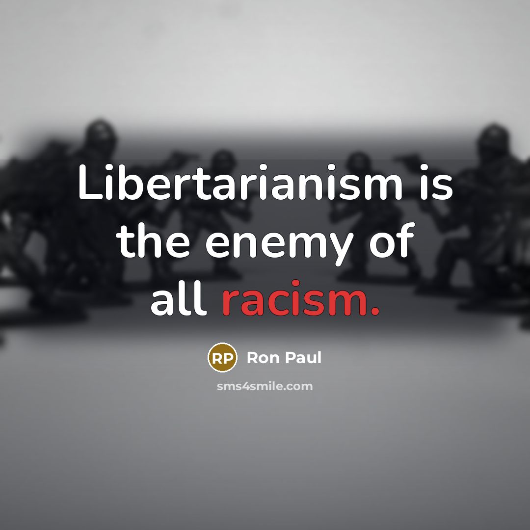 “Libertarianism is the enemy of all racism.…” quote by Ron Paul