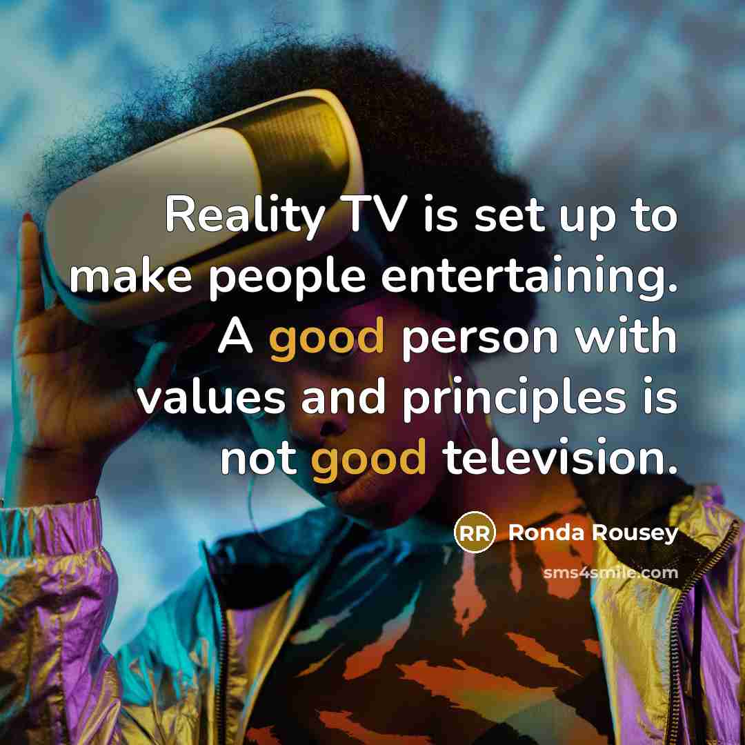 “Reality TV is set up to make people entertaining. A…” quote by Ronda Rousey