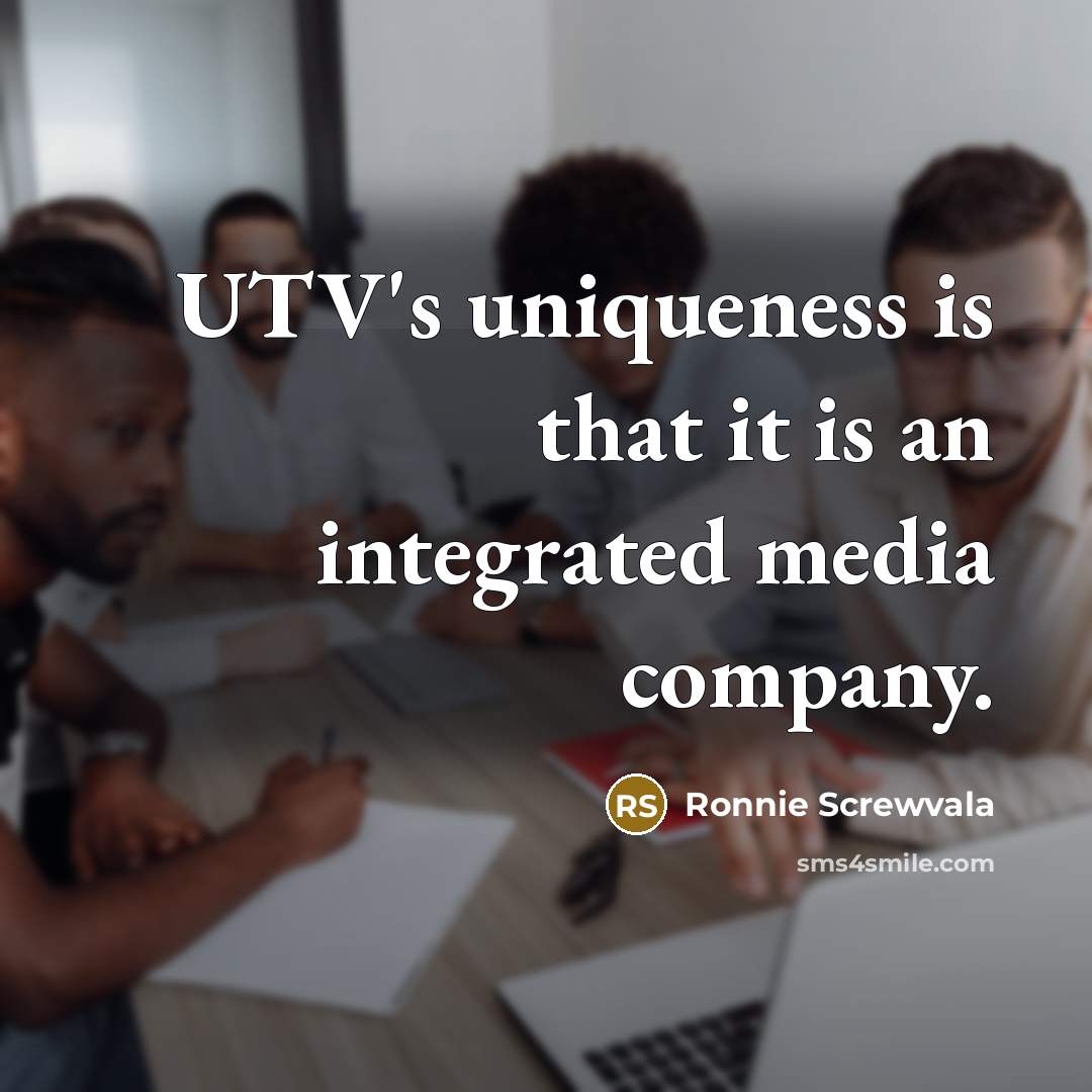 “UTV's uniqueness is that it is an integrated media company.…” quote by Ronnie Screwvala