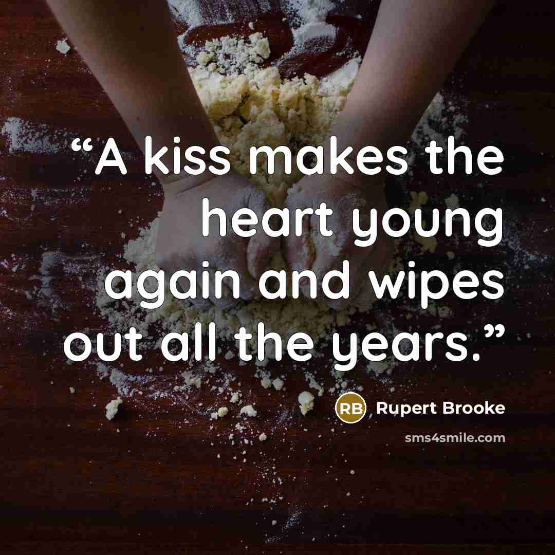 “A kiss makes the heart young again and wipes out all the years.” quote by Rupert Brooke
