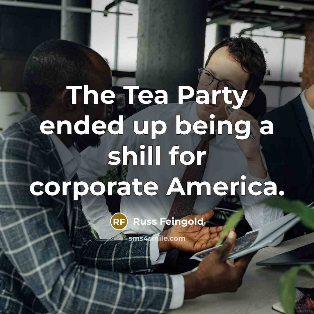 “The Tea Party ended up being a shill for corporate…” quote by Russ Feingold