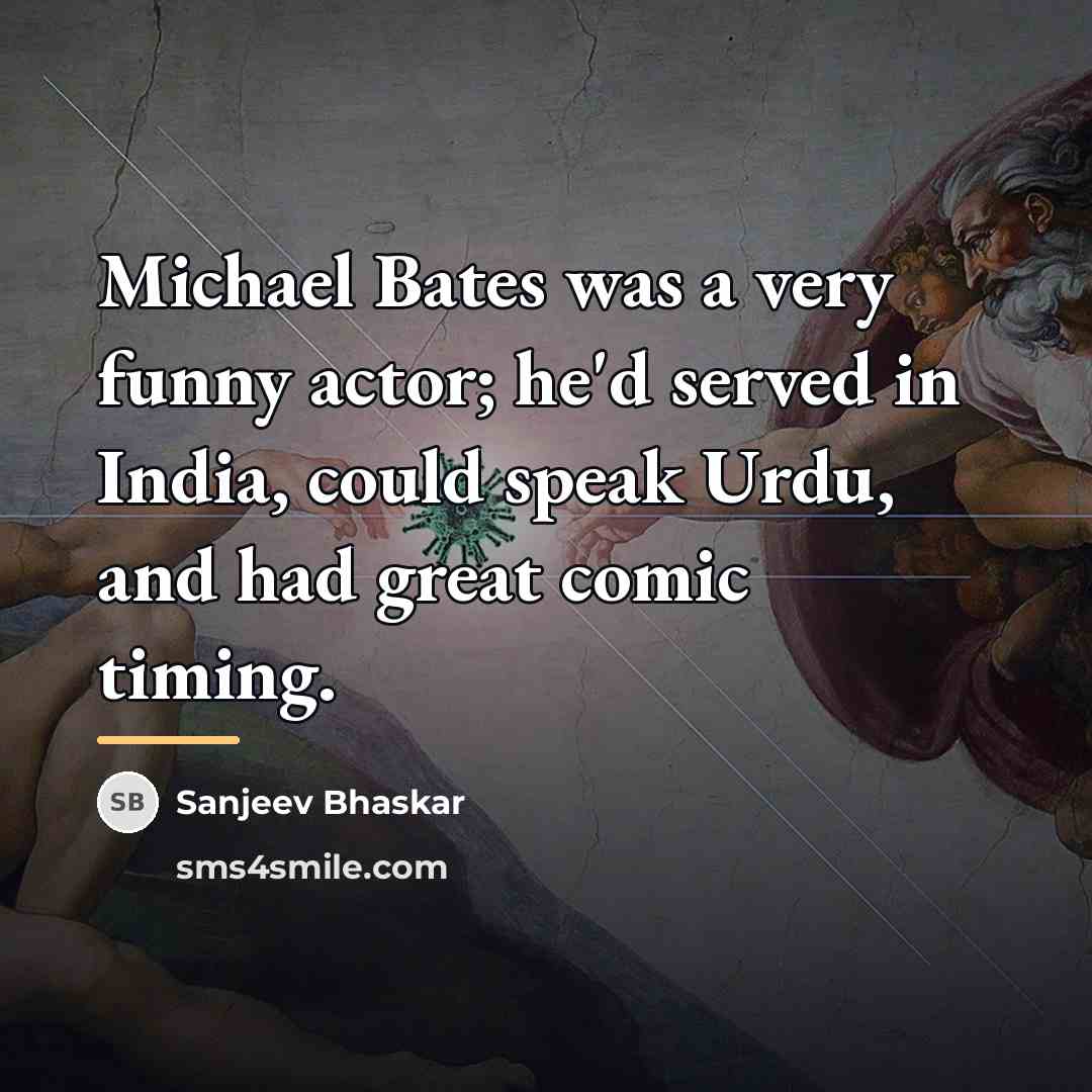 “Michael Bates was a very funny actor; he'd served in…” quote by Sanjeev Bhaskar