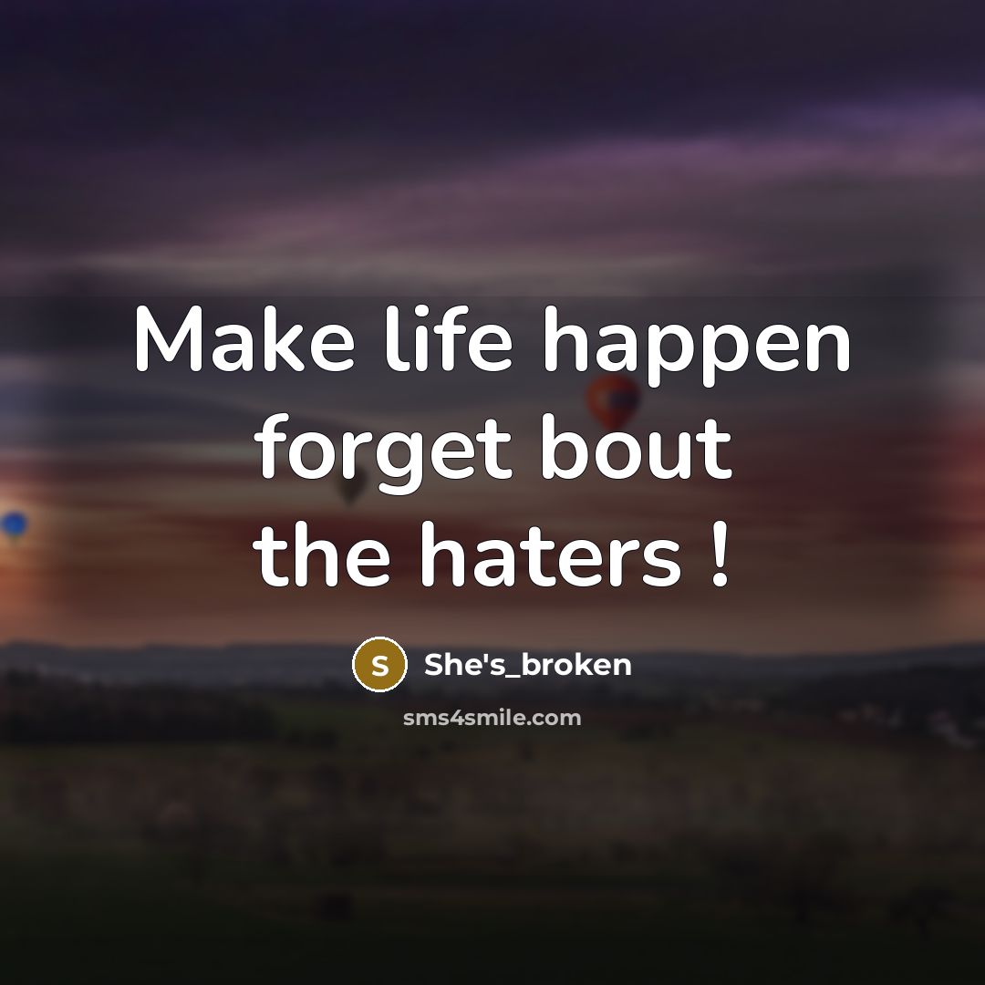 “Make life happen forget bout the haters !…” quote by She's_broken