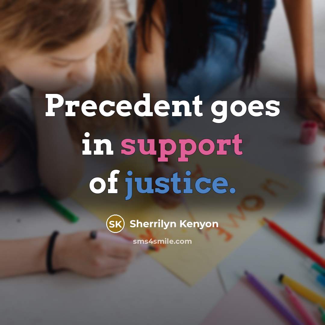 “Precedent goes in support of justice.…” quote by Sherrilyn Kenyon