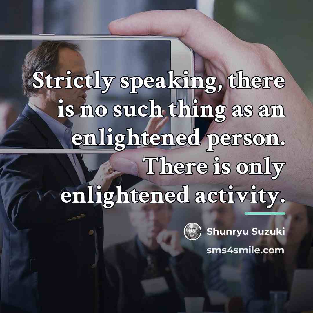 “Strictly speaking, there is no such thing as an enlightened…” quote by Shunryu Suzuki
