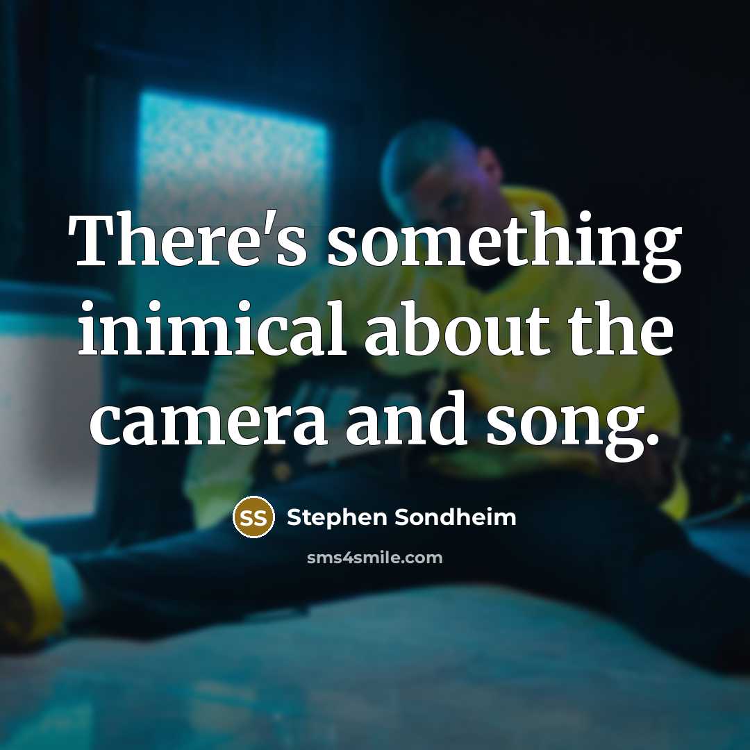 “There's something inimical about the camera and song.…” quote by Stephen Sondheim