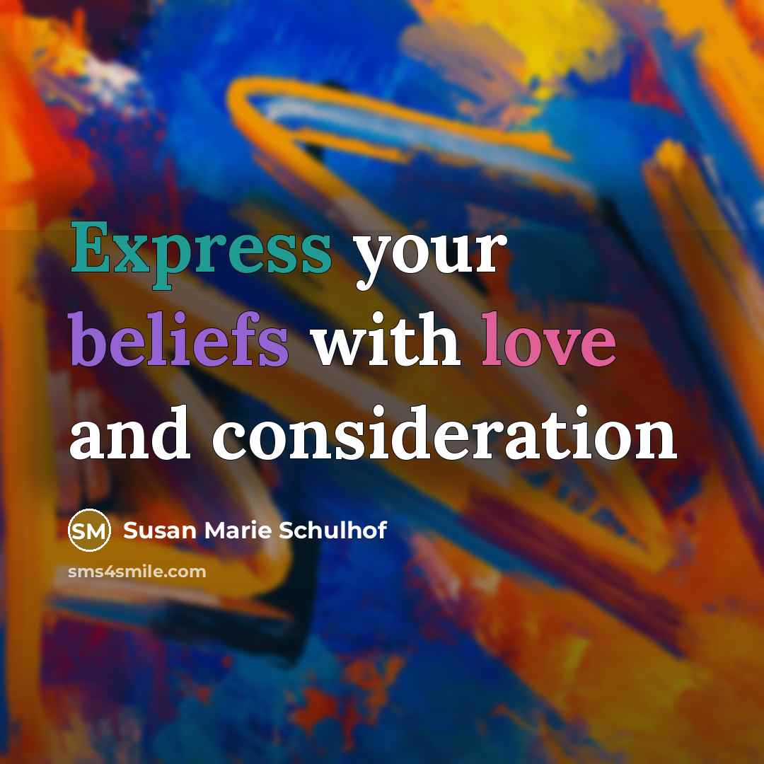 “Express your beliefs with love and consideration…” quote by Susan Marie Schulhof